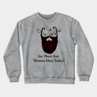 Are there any women here today? Crewneck Sweatshirt